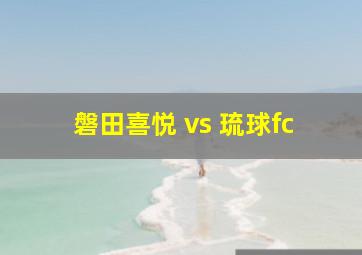 磐田喜悦 vs 琉球fc